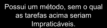 Ciência Compõe-se de um conjunto de hipóteses e teorias resolvidas ou a resolver Possui um objeto próprio de investigação para fins de descrição e explicação Possui um método, sem o qual as tarefas