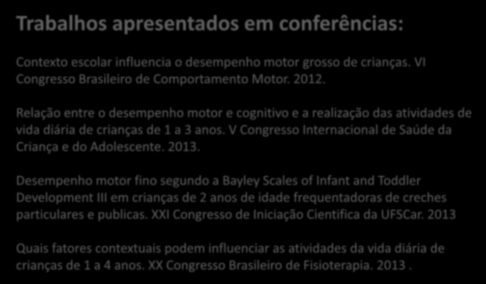 Disseminação dos Resultados Trabalhos apresentados em conferências: Contexto escolar influencia o desempenho motor grosso de crianças. VI Congresso Brasileiro de Comportamento Motor. 2012.