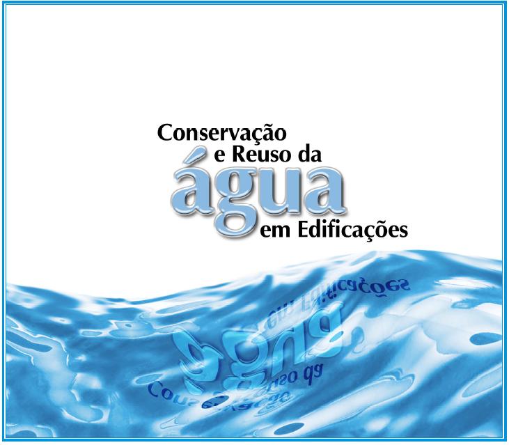 PROGRAMAS DE CONSERVAÇÃO E REÚSO Manual de Conservação e Reúso de Água em Edificações Manual de Conservação de Água em Edificações, envolvendo a cadeia