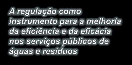 A VISÃO DO REGULADOR INDICADORES DE QUALIDADE DE SERVIÇO, GPI E PNUEA Conferência Alteração do Paradigma nos Serviços de Águas em Portugal - CANTANHEDE Julho