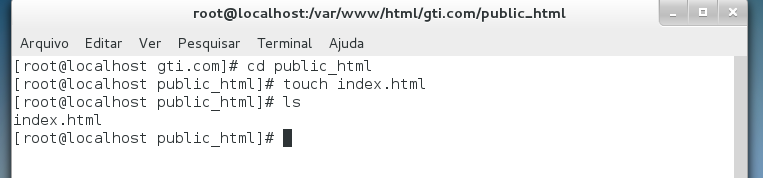 com]# cd public_html/ [root@localhost public_html]# touch index.html [root@localhost public_html]# ls comado ls so para certifica se seu arquivo foi criado Agora já com o arquivo index.