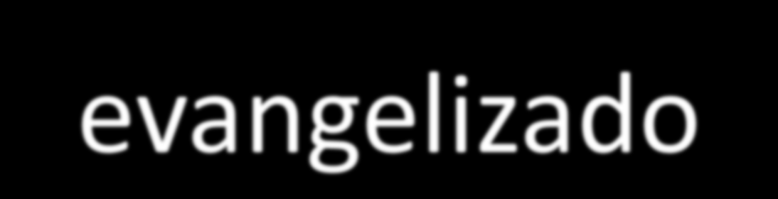 Você está feliz por ter sido evangelizado?