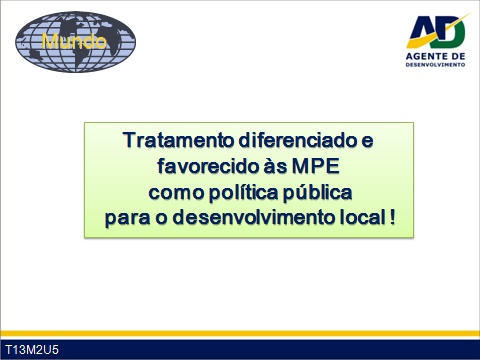 Guia do Participante Curso para Agentes de Desenvolvimento 15 Mundo Quais as Políticas Públicas P que tratam diferenciada e favorecidamente as MPE?