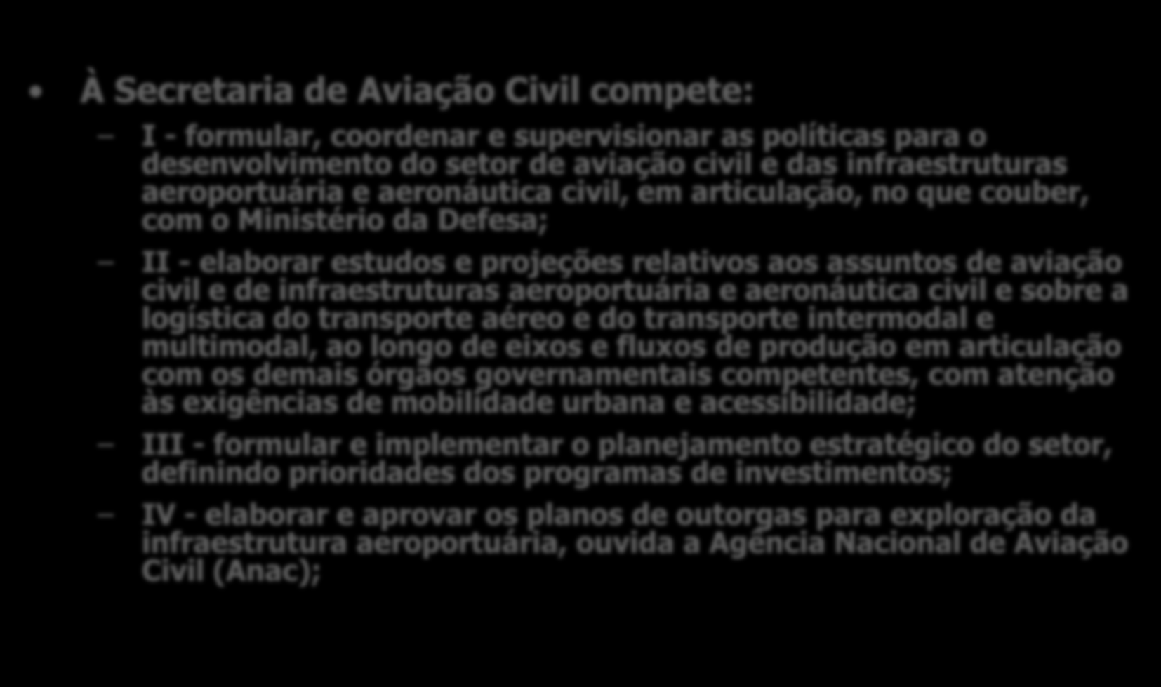 15 À Secretaria de Aviação Civil compete: I - formular, coordenar e supervisionar as políticas para o desenvolvimento do setor de aviação civil e das infraestruturas aeroportuária e aeronáutica