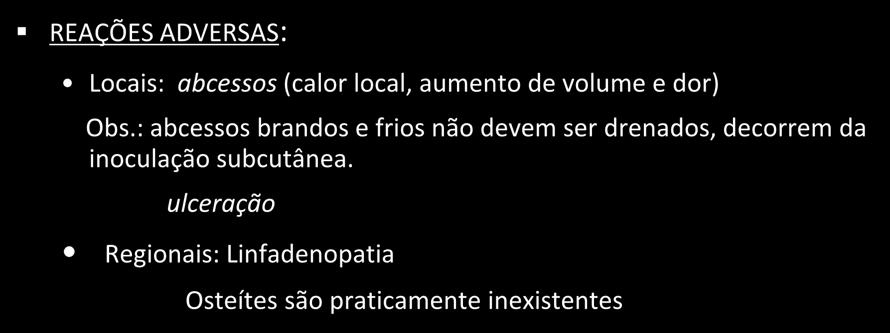 Vigilância dos eventos adversos VACINA CONTRA TUBERCULOSE- BCG REAÇÕES ADVERSAS: Locais: abcessos (calor local, aumento de volume e dor) Obs.