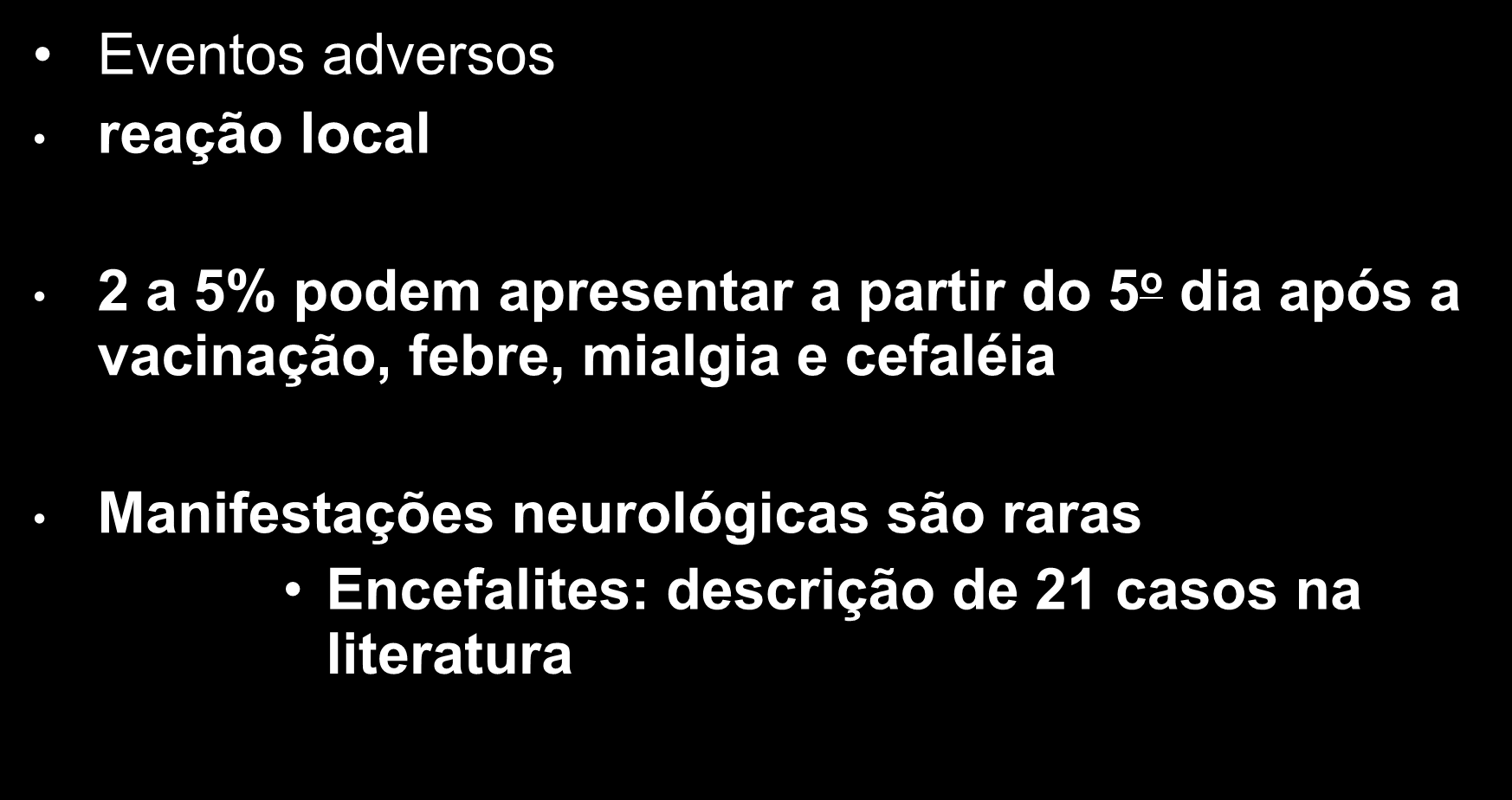 Vigilância dos eventos adversos Vacina contra FEBRE AMARELA Eventos adversos reação local 2 a 5% podem apresentar a partir do 5 o