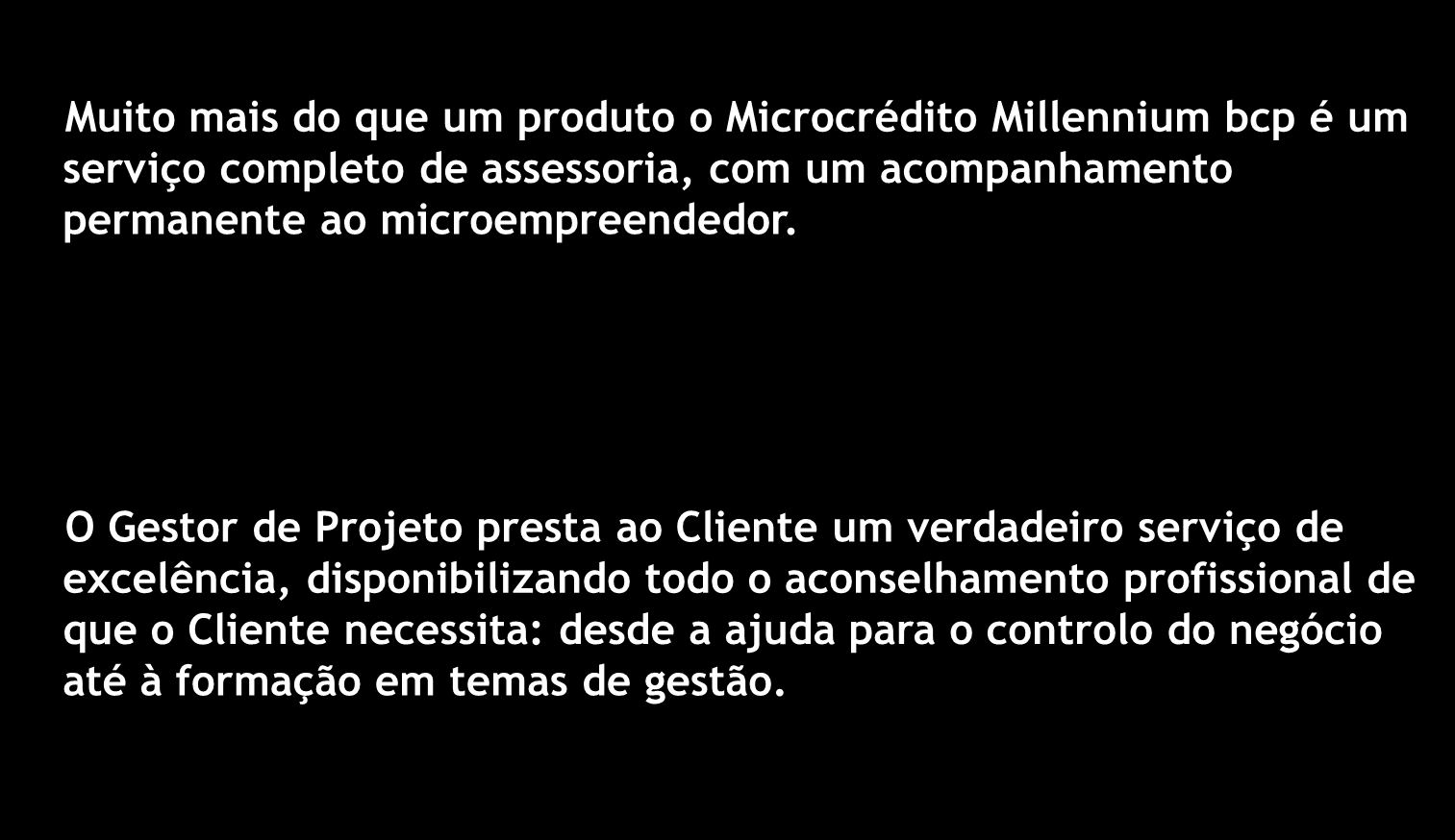 Empreendedorismo Dar Rumo à Vida Muito mais do que um produto o Microcrédito Millennium bcp é um serviço completo de assessoria, com um acompanhamento permanente ao microempreendedor.