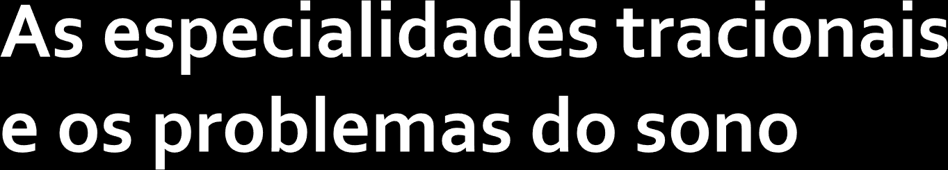 Pneumologia Neurologia Psiquiatria Psicologia ORL, Estomatologia, Maxilo-facial Distúrbios respiratórios dos Sono (Apneia do Sono),