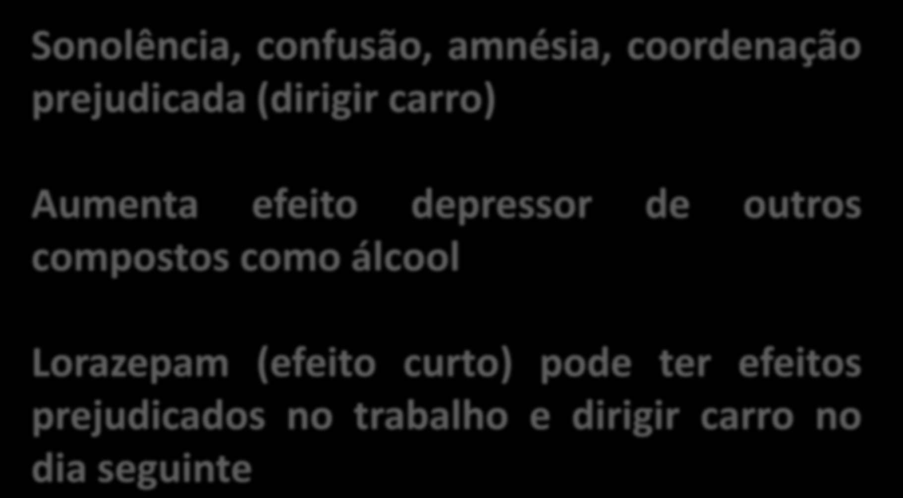 BZD efeitos adversos durante uso terapêutico Sonolência, confusão, amnésia, coordenação prejudicada (dirigir carro) Aumenta efeito