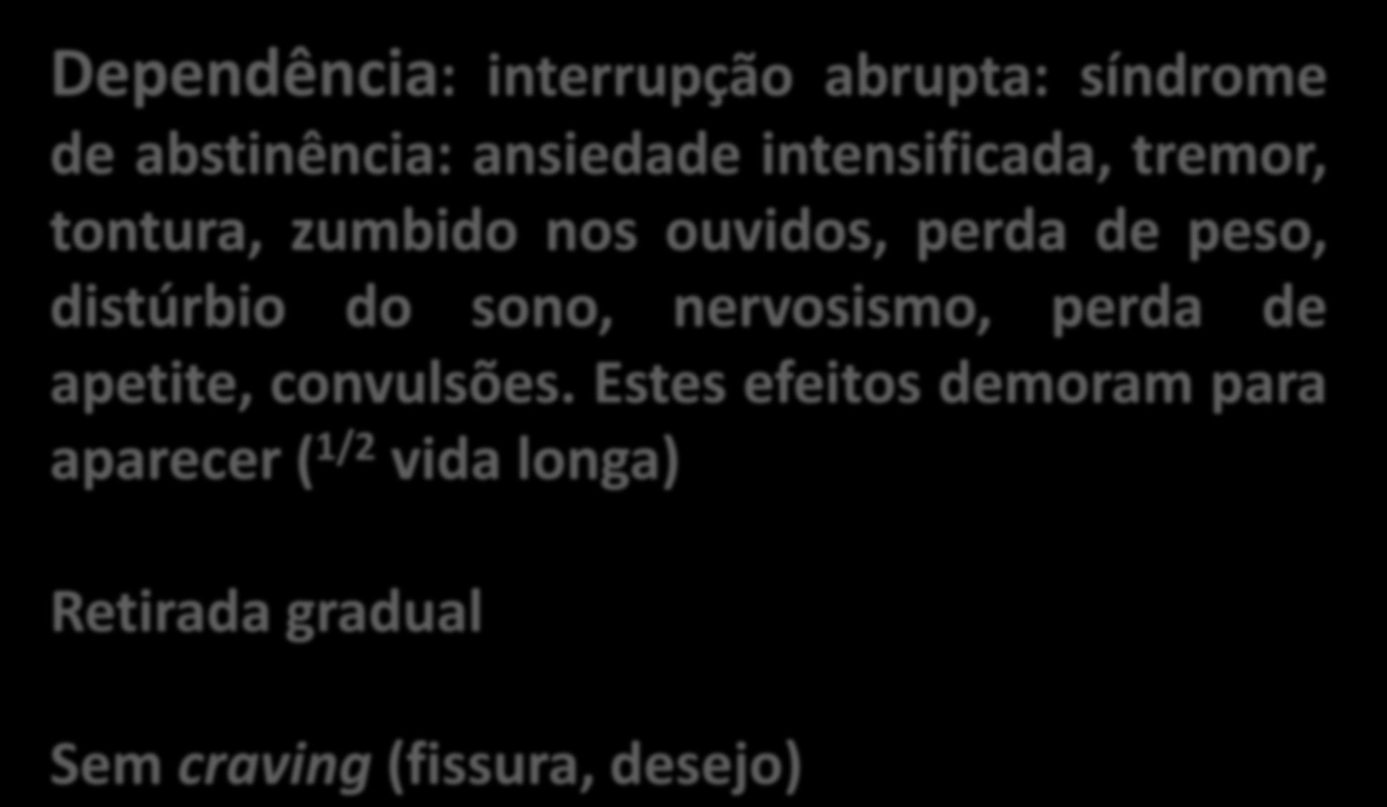 BZD tolerância e dependência Dependência: interrupção abrupta: síndrome de abstinência: ansiedade intensificada, tremor, tontura, zumbido nos ouvidos, perda de