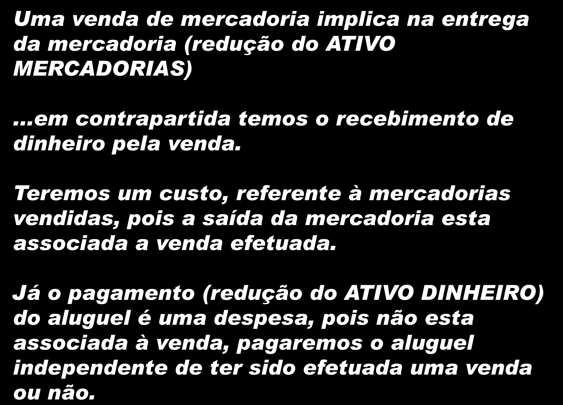 Uma venda de mercadoria implica na entrega da mercadoria (redução do ATIVO MERCADORIAS)...em contrapartida temos o recebimento de dinheiro pela venda.