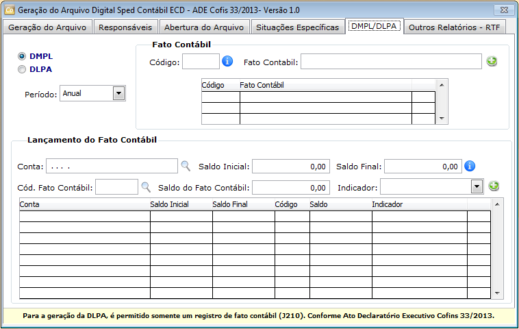 ABA DMPL / DLPA Permite o usuário gerar informações do relatório DMPL ou DLPA, especificando o Fato Contábil que modificou os saldos das contas de Lucro/Prejuízo e/ou do Patrimônio Líquido.