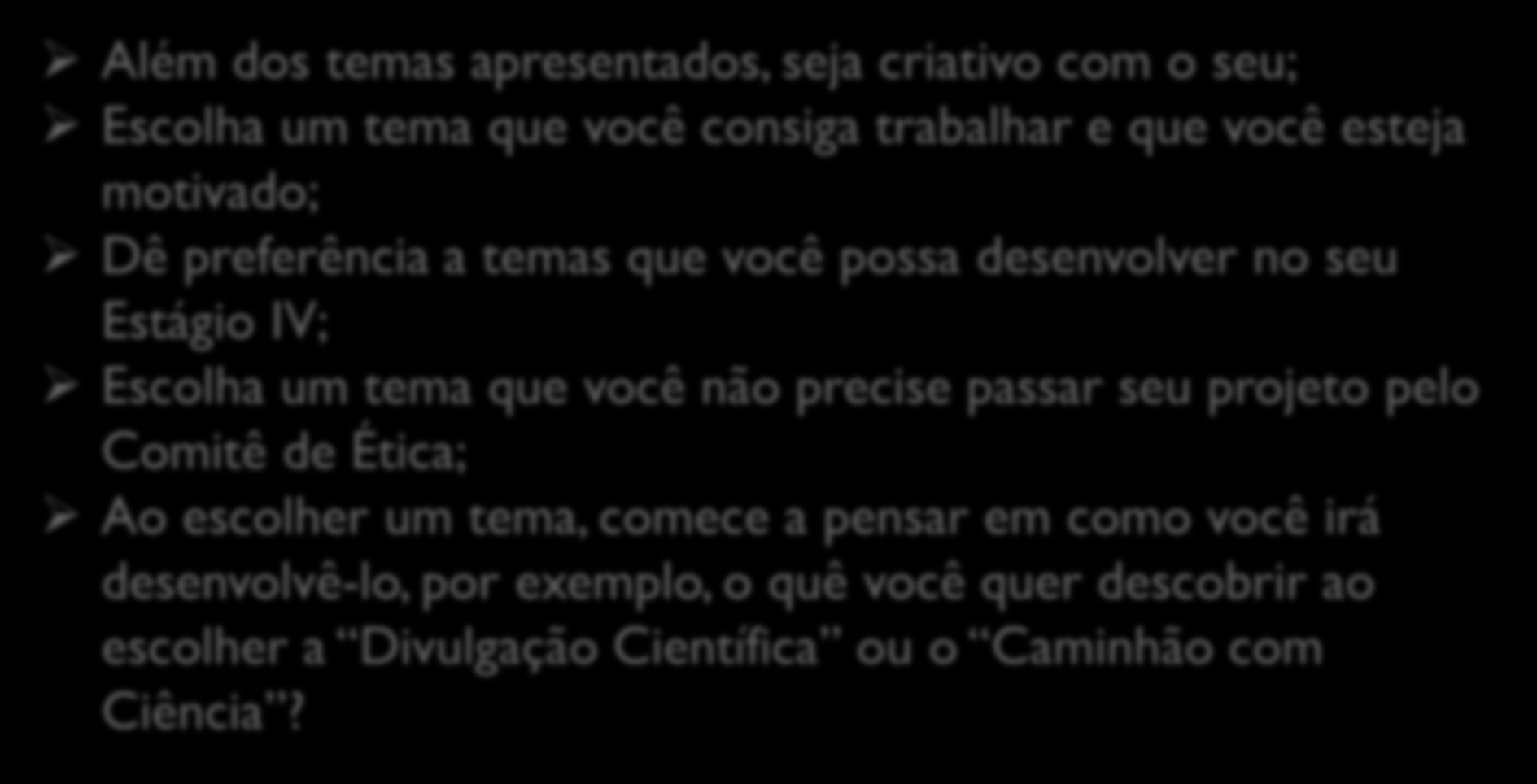 Algumas dicas: Além dos temas apresentados, seja criativo com o seu; Escolha um tema que você consiga trabalhar e que você esteja motivado; Dê preferência a temas que você possa desenvolver no seu