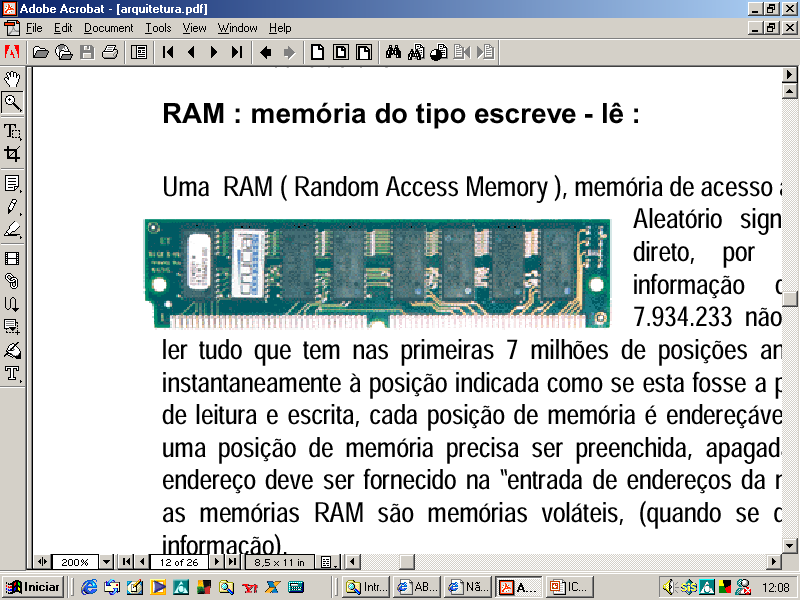 RAM (Random Access Memory) (ou Memória de Acesso Randômico) Essa memória é volátil (seu conteúdo pode ser apagado) e serve tanto para