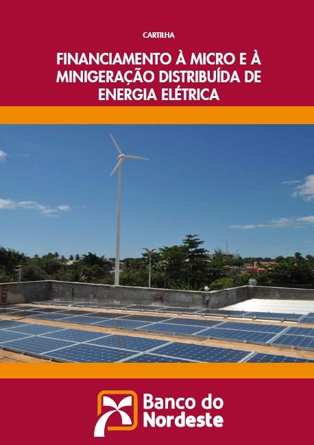 Financiamento à mini e microgeração distribuída de energia Em 2014 o BNB elaborou uma cartilha sobre financiamento à Micro e