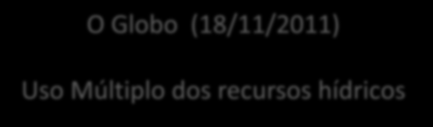 O Globo (18/11/2011) Uso Múltiplo dos recursos hídricos O vencimento dos contratos das usinas