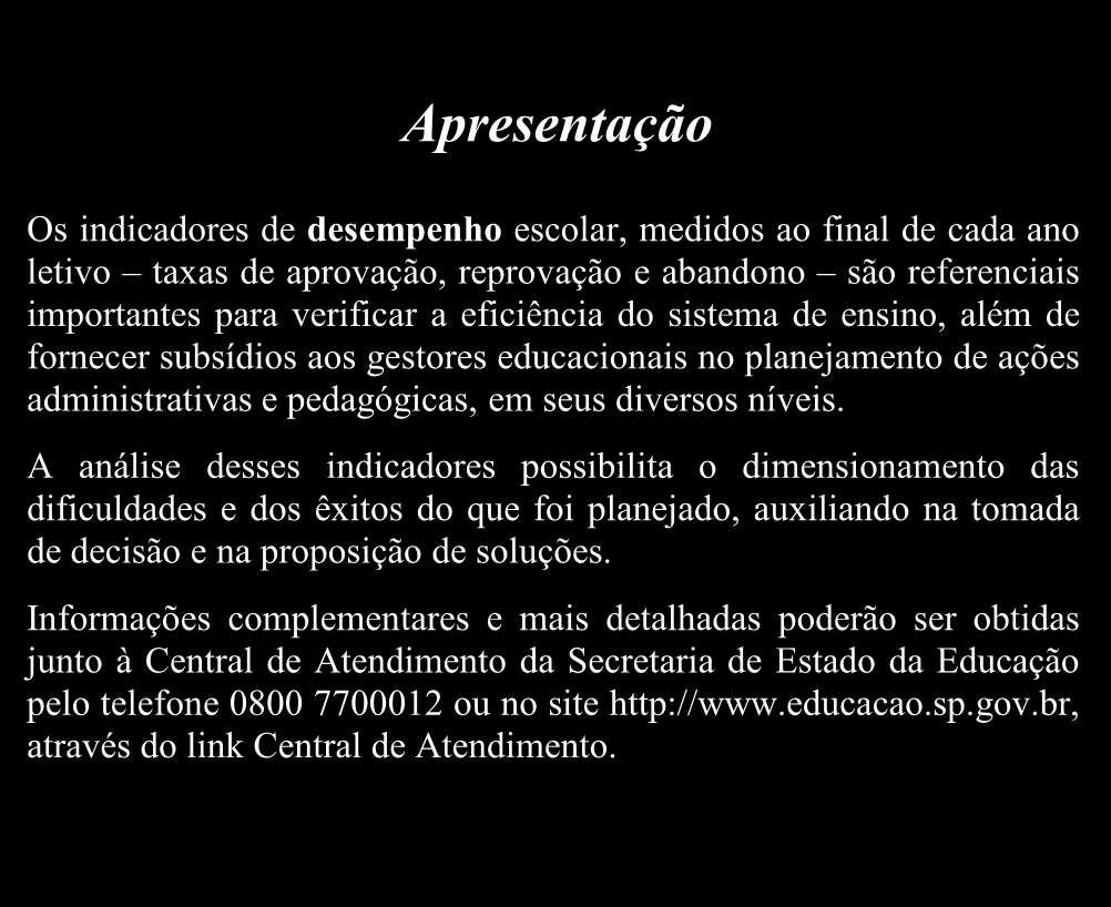 Desempenho Escolar - Estado de São Paulo 3 Apresentação Os indicadores de desempenho escolar, medidos ao final de cada ano letivo taxas de aprovação, reprovação e abandono são referenciais