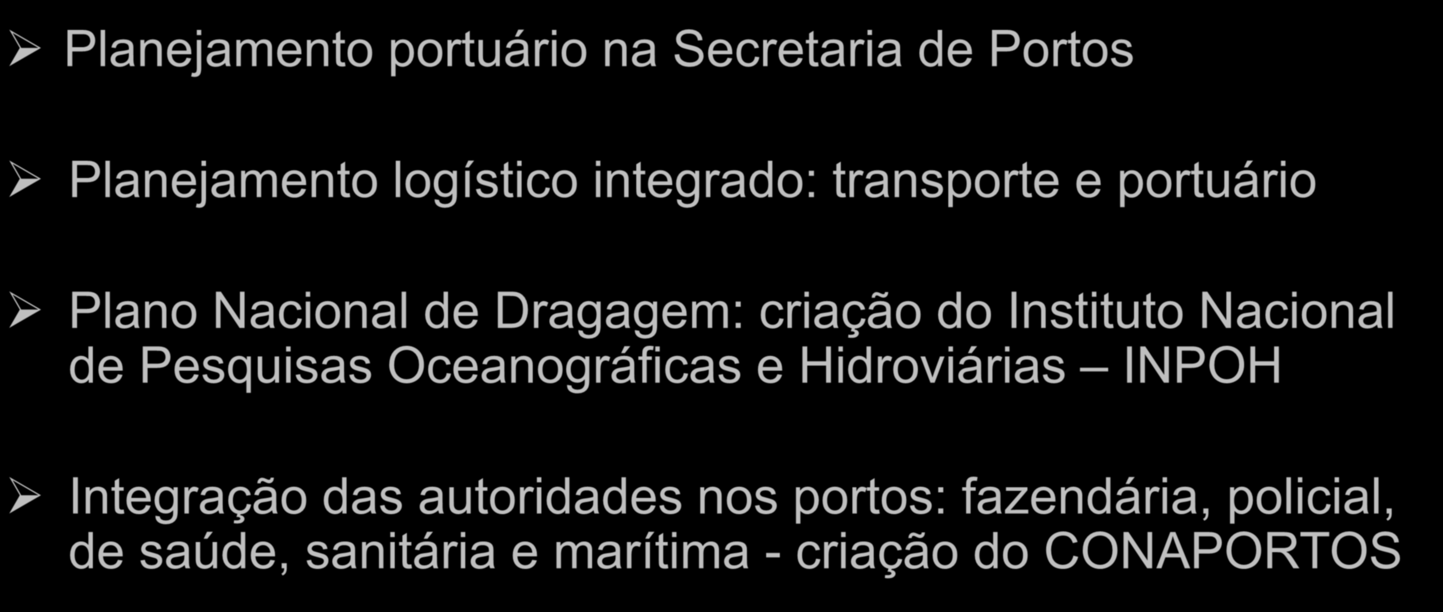 Programa de Investimentos em Portos Retomada do planejamento e melhoria da operação no setor portuário: Planejamento portuário na Secretaria de Portos Planejamento logístico integrado: transporte e