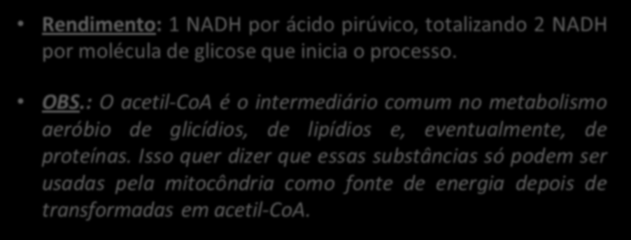 FORMAÇÃO DO ACETIL-CoA Rendimento: 1 NADH por ácido pirúvico, totalizando 2 NADH por molécula de glicose que inicia o processo. OBS.