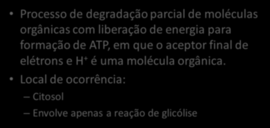 FERMENTAÇÃO Processo de degradação parcial de moléculas orgânicas com liberação de energia para formação de ATP, em que o