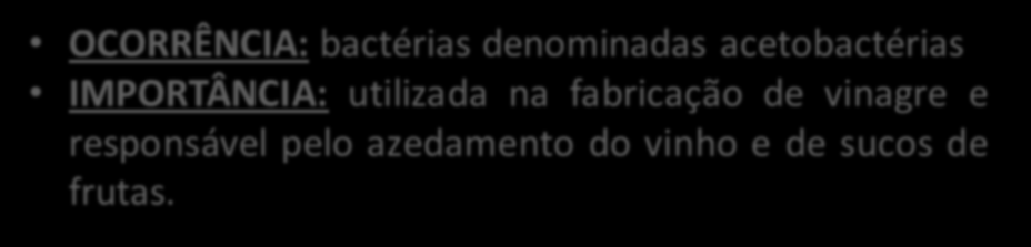 Fermentação acética OCORRÊNCIA: bactérias denominadas acetobactérias IMPORTÂNCIA: