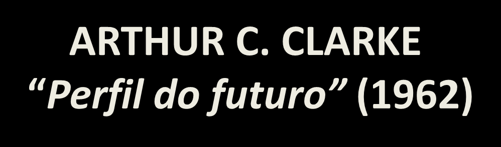 ARTHUR C. CLARKE Perfil do futuro (1962) [ ] os veículos exceto os de utilidade pública não podem por muito tempo ser permitidos em áreas urbanas.