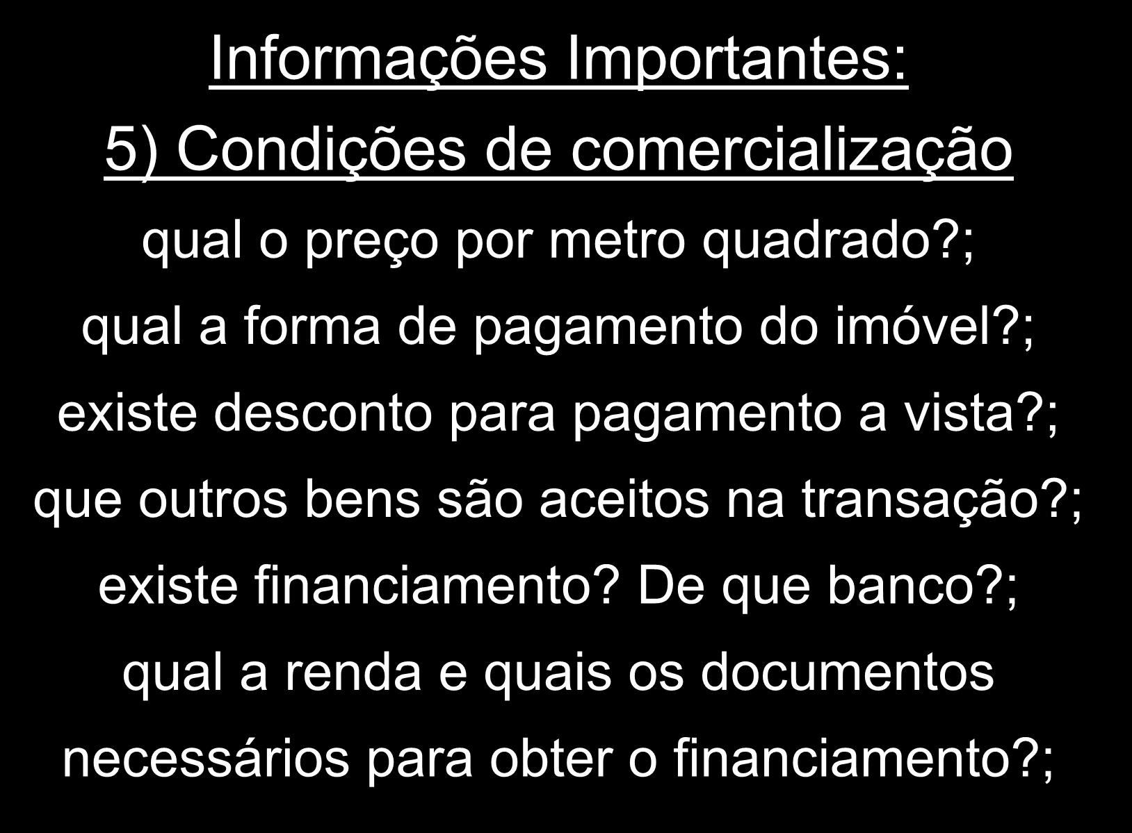 Roteiro Para o Estudo de Um Imóvel Informações Importantes: 5) Condições de comercialização qual o preço por metro quadrado?; qual a forma de pagamento do imóvel?