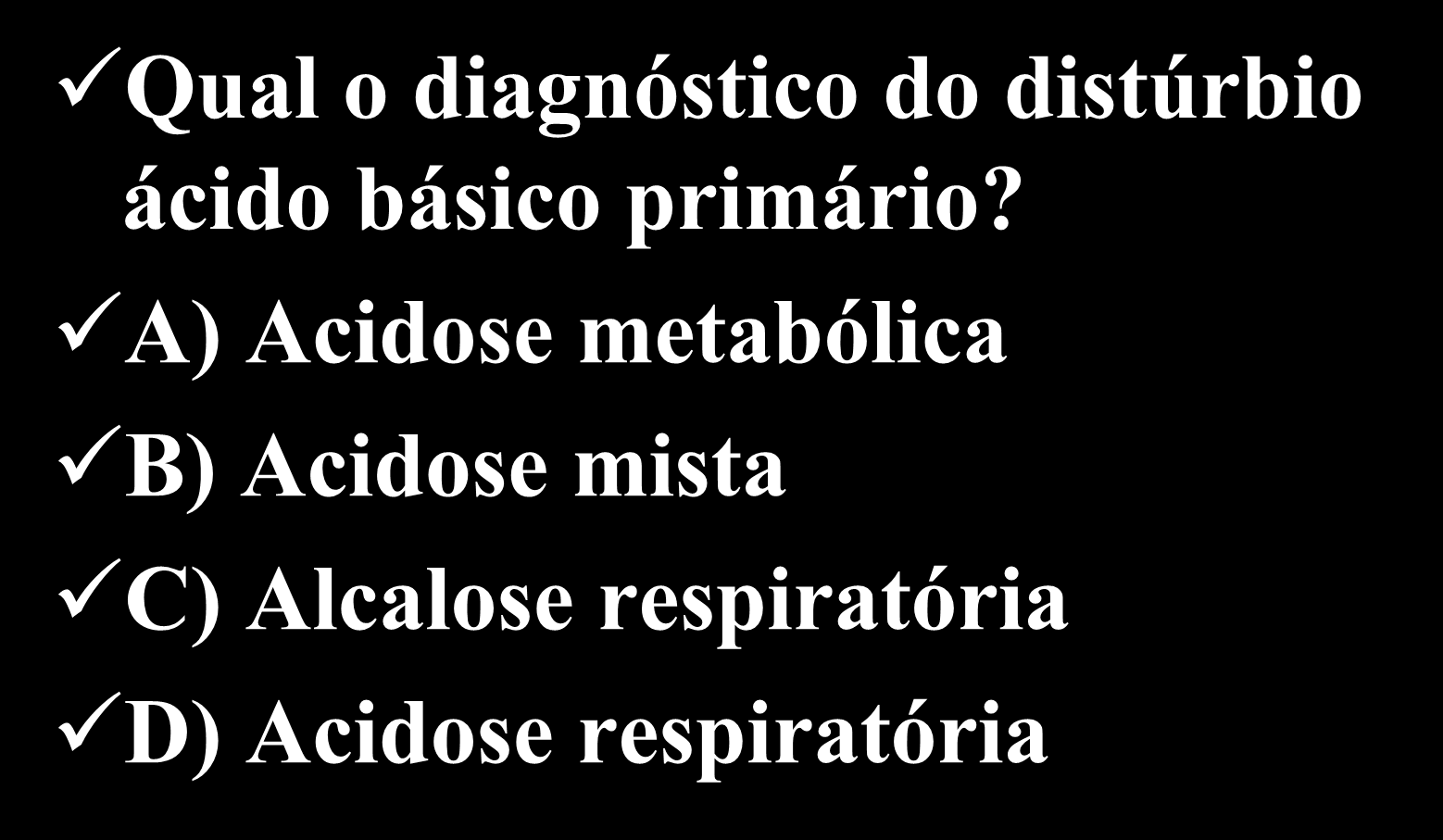 Exemplo 2 Qual o diagnóstico do distúrbio ácido básico primário?