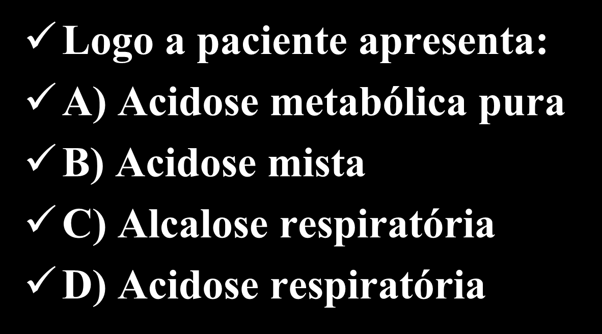 Exemplo 2 Logo a paciente apresenta: A) Acidose metabólica pura