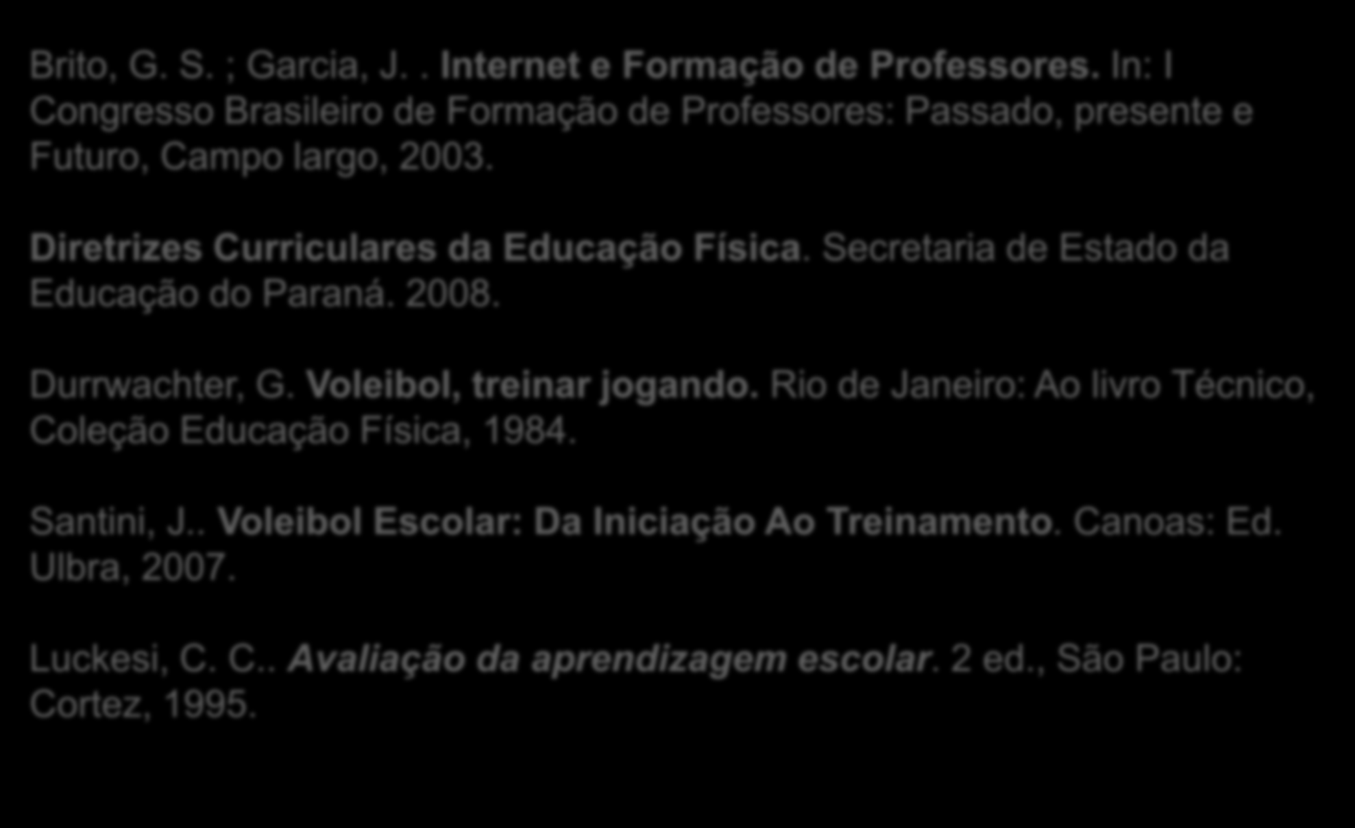 Referências Brito, G. S. ; Garcia, J.. Internet e Formação de Professores. In: I Congresso Brasileiro de Formação de Professores: Passado, presente e Futuro, Campo largo, 2003.