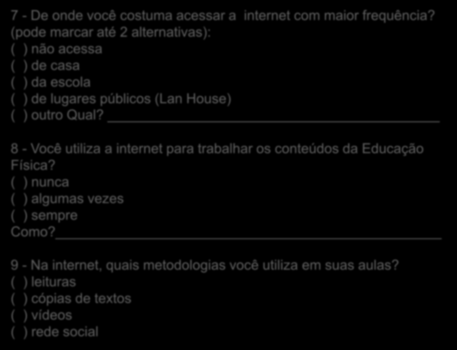 7 - De onde você costuma acessar a internet com maior frequência? (pode marcar até 2 alternativas): ( ) não acessa ( ) de casa ( ) da escola ( ) de lugares públicos (Lan House) ( ) outro Qual?