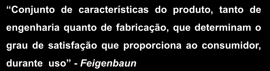 Qualidade Fácil perceber, porém difícil de se definir Propriedade, atributo ou condição das coisas ou de pessoas capaz de distinguí-las das outras e de lhes determinar a natureza Buarque de Holanda O