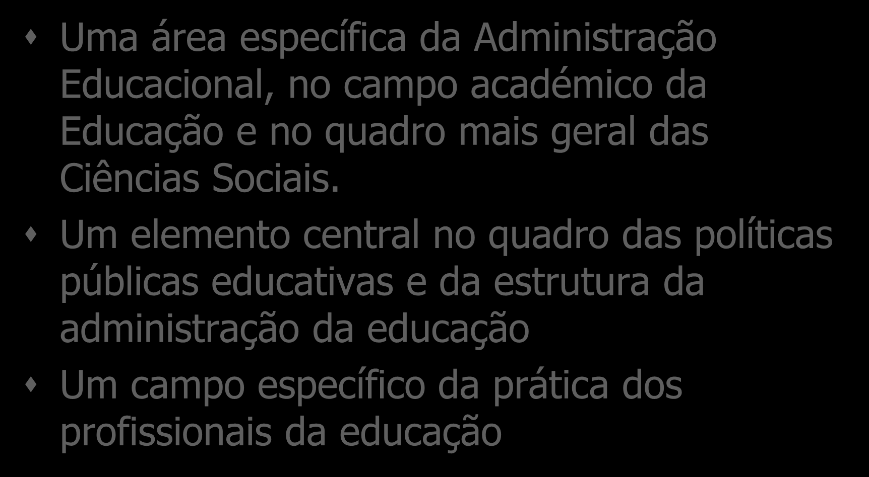 Gestão escolar: definição Uma área específica da Administração Educacional, no campo académico da Educação e no quadro mais geral das Ciências Sociais.