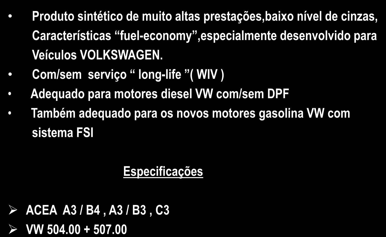 AGIP 7008 5W-30 Produto sintético de muito altas prestações,baixo nível de cinzas, Características fuel-economy,especialmente desenvolvido para Veículos VOLKSWAGEN.