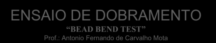 ENSAIO DE DOBRAMENTO BEAD BEND TEST Prof.