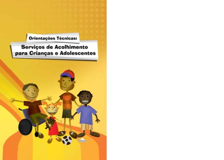Orientações Técnicas 2009: Orientações Técnicas: Serviços de Acolhimento para Crianças e Adolescentes.