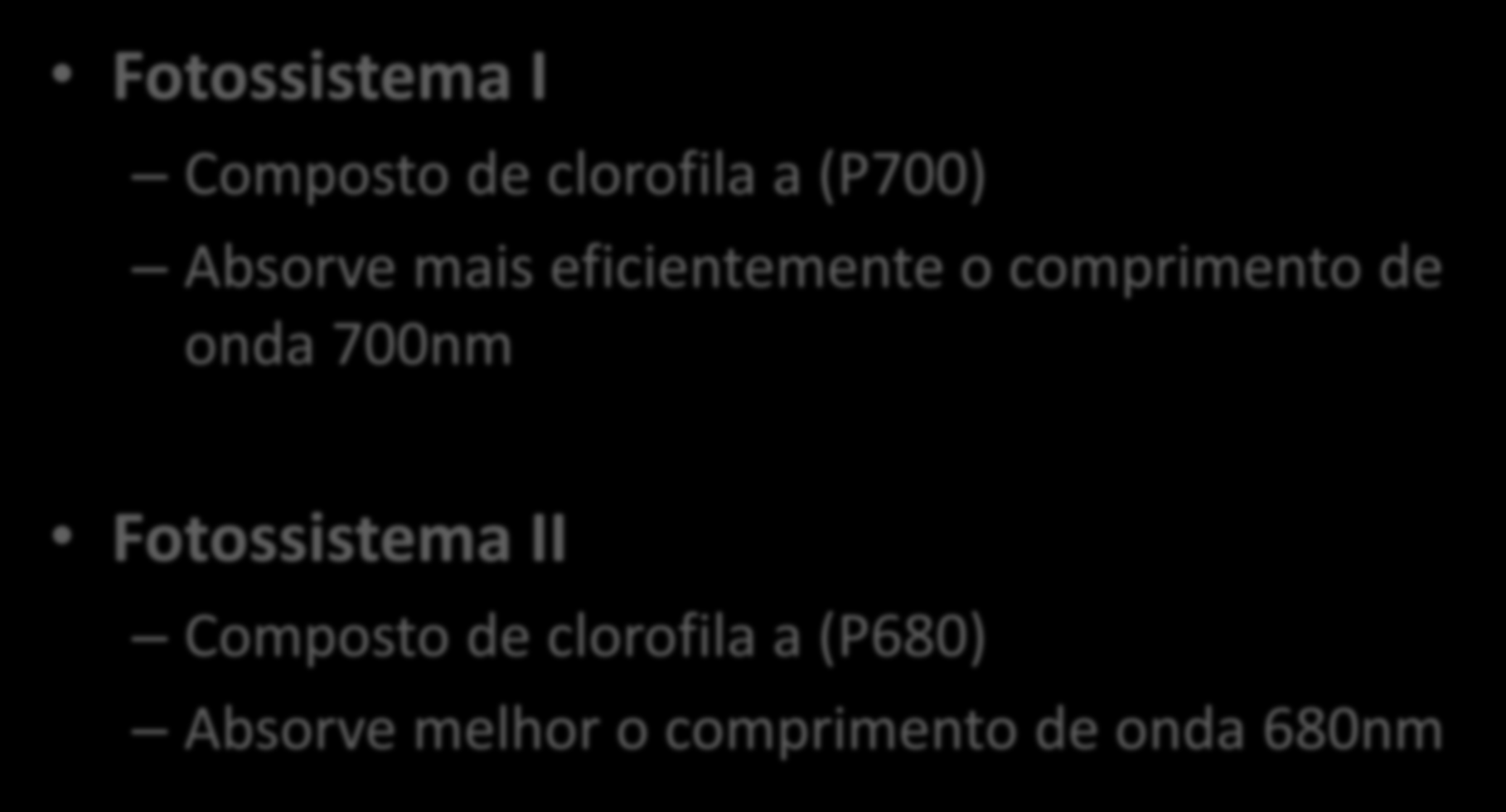 TIPOS DE FOTOSSISTEMAS Fotossistema I Composto de clorofila a (P700) Absorve mais eficientemente o