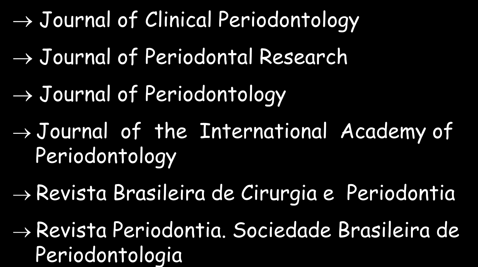 PERIÓDICOS - SUGESTÕES PERIODONTIA Journal of Clinical Periodontology Journal of Periodontal Research Journal of Periodontology Journal of the