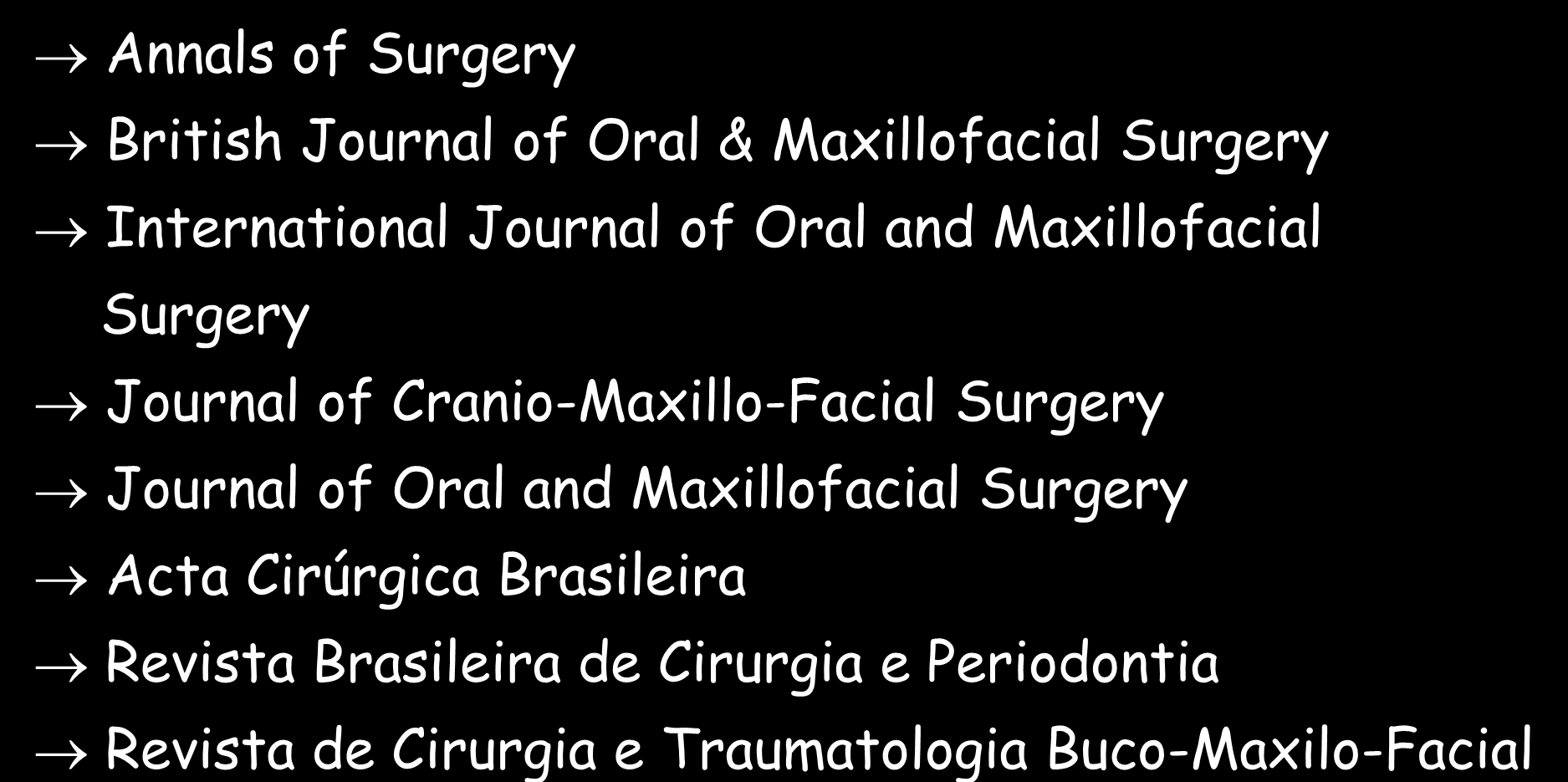 PERIÓDICOS - SUGESTÕES CIRURGIA E TRAUMATOLOGIA BUCO MAXILO FACIAIS Annals of Surgery British Journal of Oral & Maxillofacial Surgery International Journal of Oral and Maxillofacial Surgery Journal