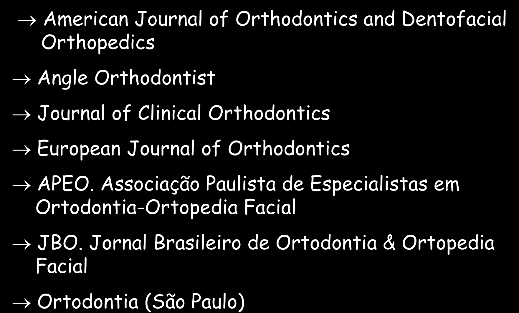 PERIÓDICOS - SUGESTÕES ORTODONTIA E ORTOPEDIA FACIAL ORGANIZAÇÃO DOS ESTUDOS American Journal of Orthodontics and Dentofacial Orthopedics Angle Orthodontist Journal of Clinical