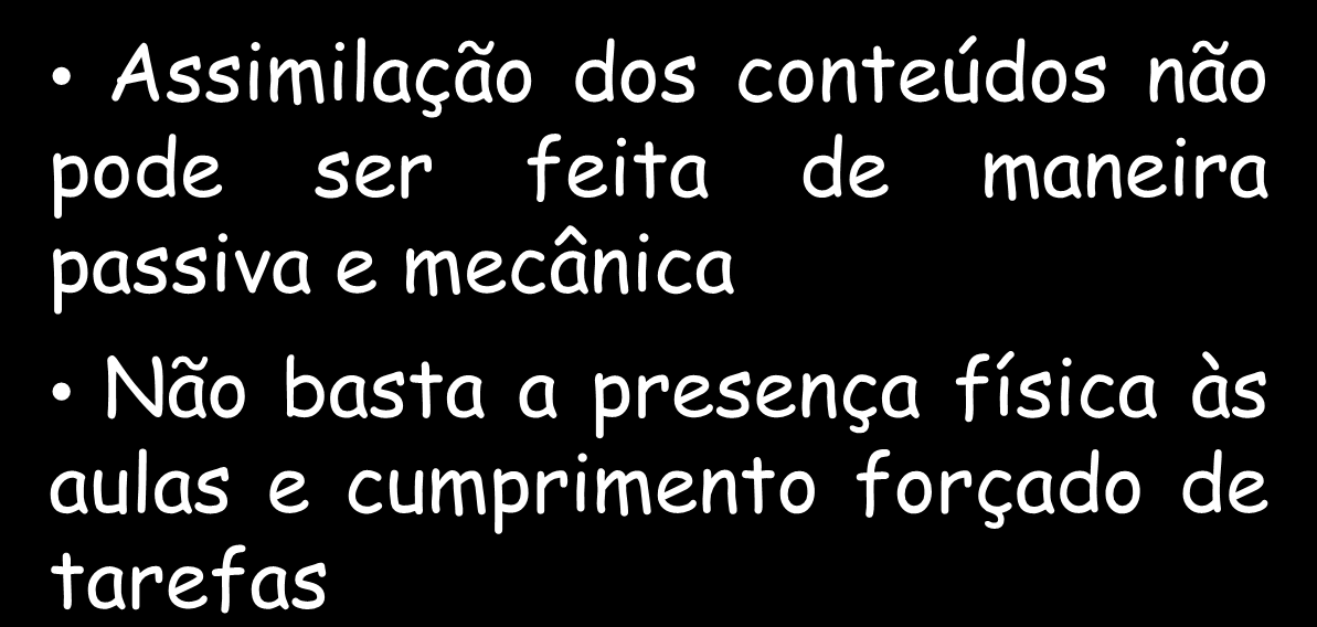 Assimilação dos conteúdos não pode ser feita de maneira passiva e mecânica Não basta a presença física às