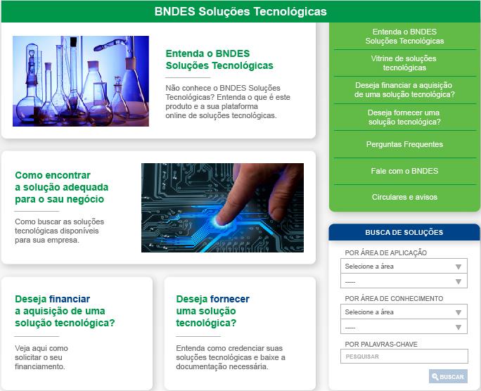 BST BNDES Soluções Tecnológicas O BNDES Soluções Tecnológicas visa apoiar o mercado nacional de transferência de tecnologias / Know-how, financiando empresas e demais instituições que desejem