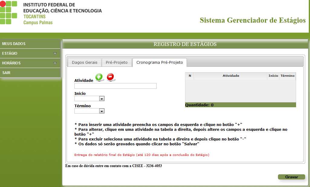 Coloque a data de inicio, termino e a atividade que será realizada e clique na opção (+) se for adicionar e (-) se for excluir.