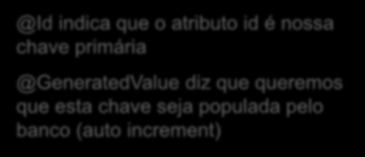 Implementando uma Entidade Um exemplo de entidade Importando os pacotes necessários Indica que objetos dessa classe se tornem persistível no banco de dados @Id indica que o