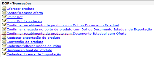 DOF Transações Registrar exportação do produto Após a confirmação do recebimento do DOF Exportação no porto, aeroporto ou terminal alfandegado e uma vez efetuado o embarque internacional da carga, é