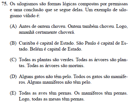 Questão 73 Alternativa D Exemplo: Premissa 1: Toda pessoa honesta declara Imposto de Renda. Premissa 2: João Pedro não declara Imposto de Renda. Conclusão: João Pedro não é honesto.