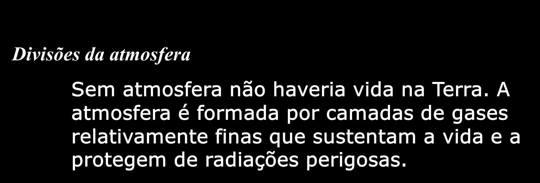 Divisões da atmosfera Sem atmosfera não haveria vida na Terra.