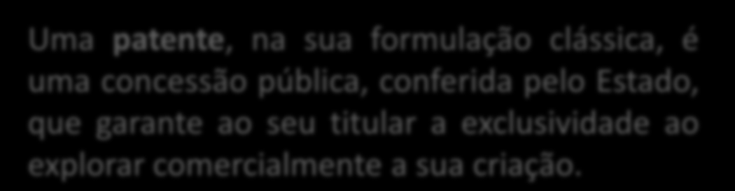 Uma patente, na sua formulação clássica, é uma concessão pública, conferida