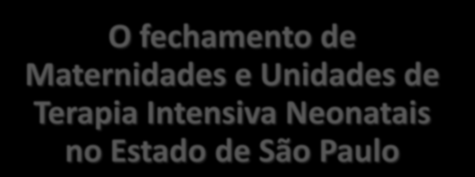 Plenária Temática O fechamento de Maternidades e Unidades de Terapia Intensiva Neonatais no Estado de São Paulo Dr.