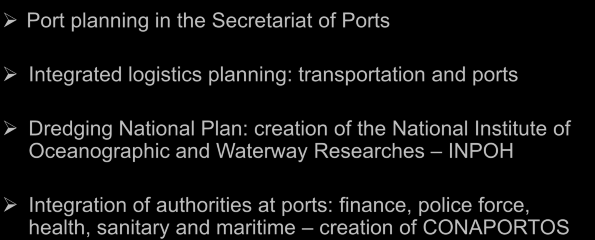 Resumption of planning and operation improvement in the port sector: Port planning in the Secretariat of Ports Integrated logistics planning: transportation and ports Dredging National Plan: